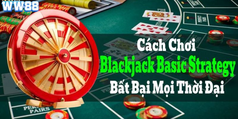 Mẹo chơi Xì dách chuẩn phương pháp Basic Strategy